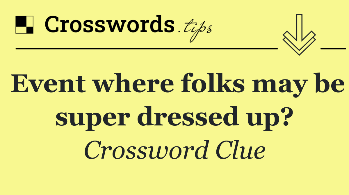 Event where folks may be super dressed up?