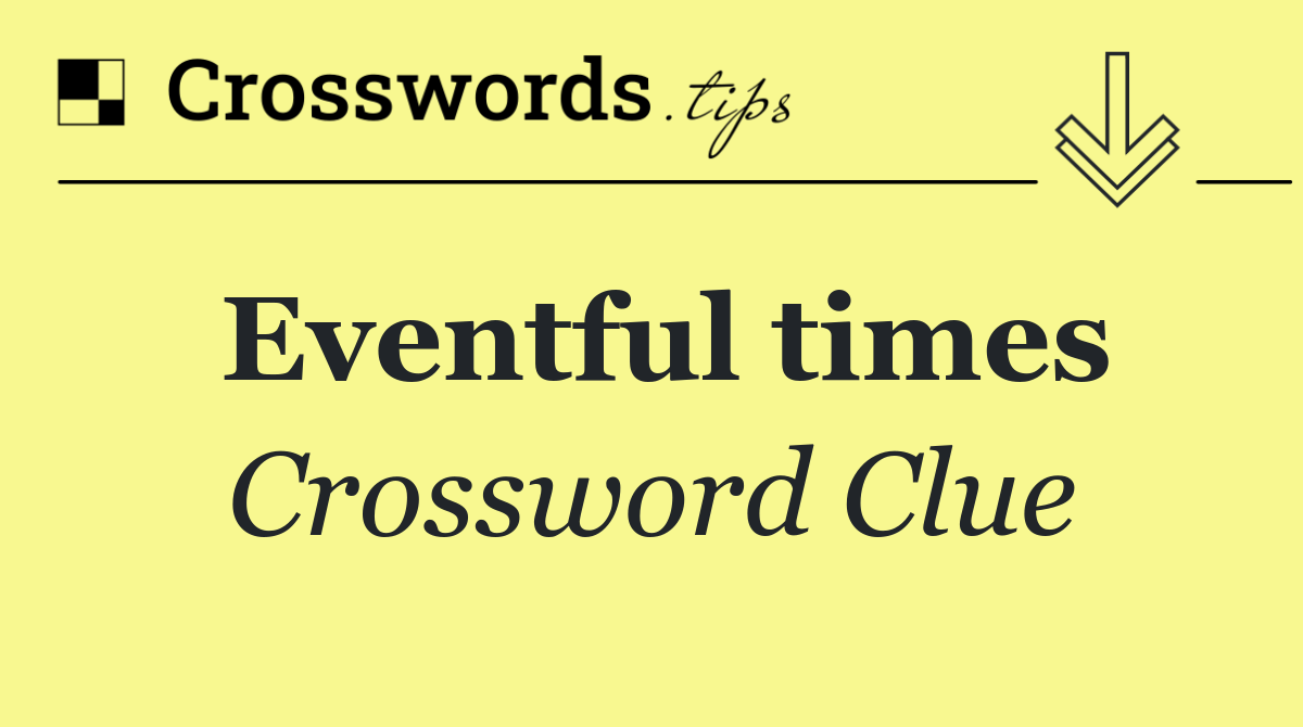 Eventful times