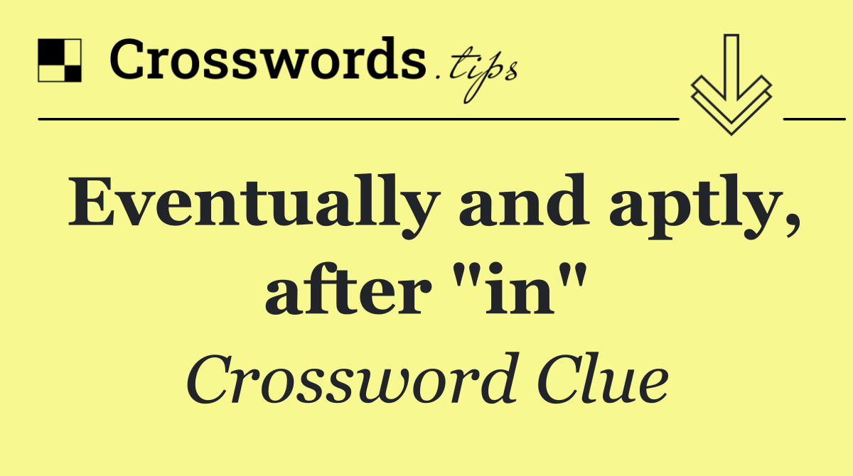 Eventually and aptly, after "in"
