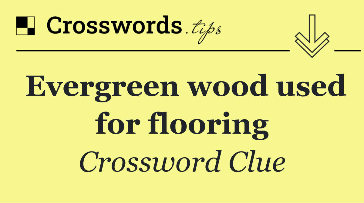 Evergreen wood used for flooring