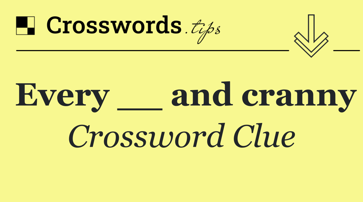 Every __ and cranny