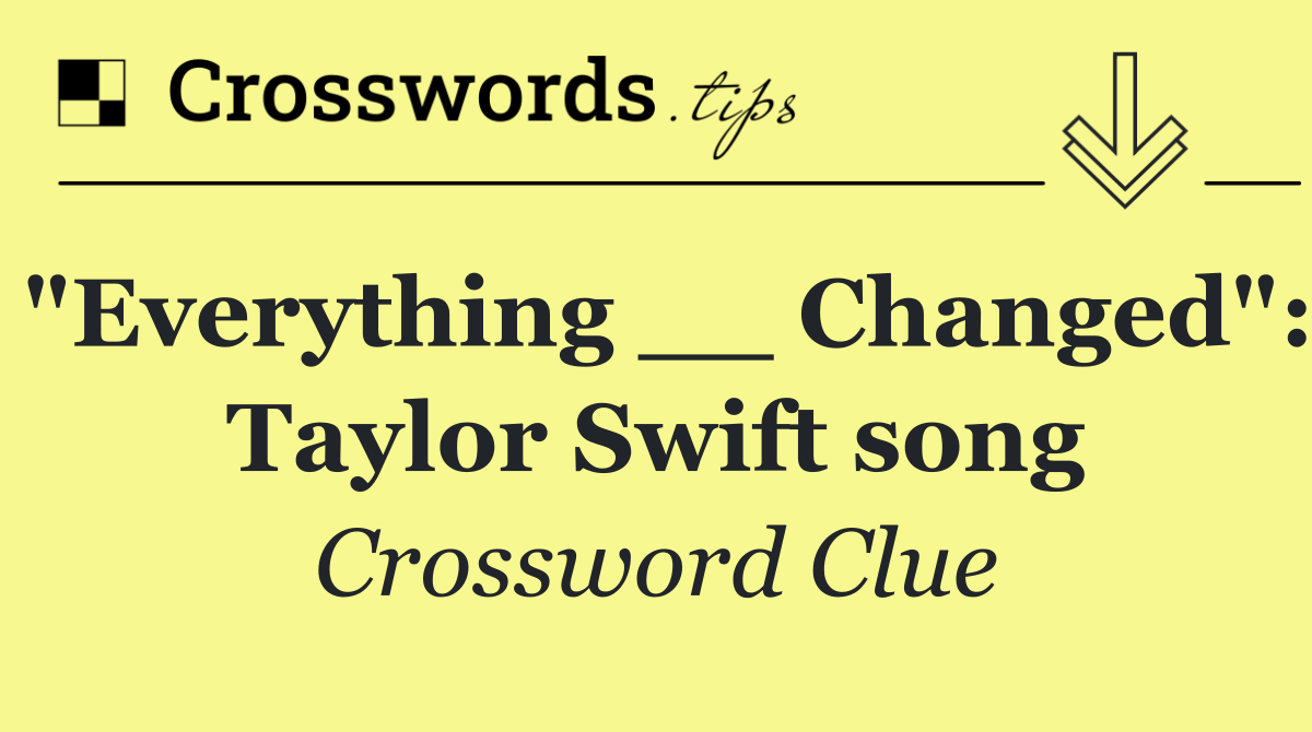 "Everything __ Changed": Taylor Swift song