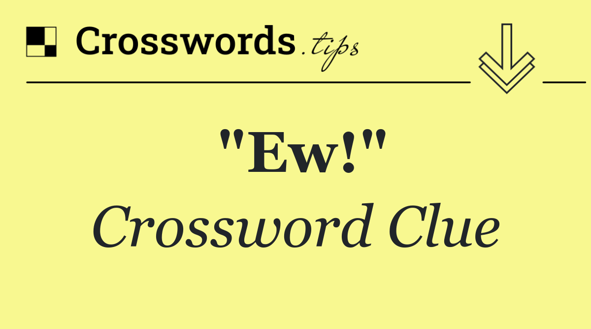 "Ew!"