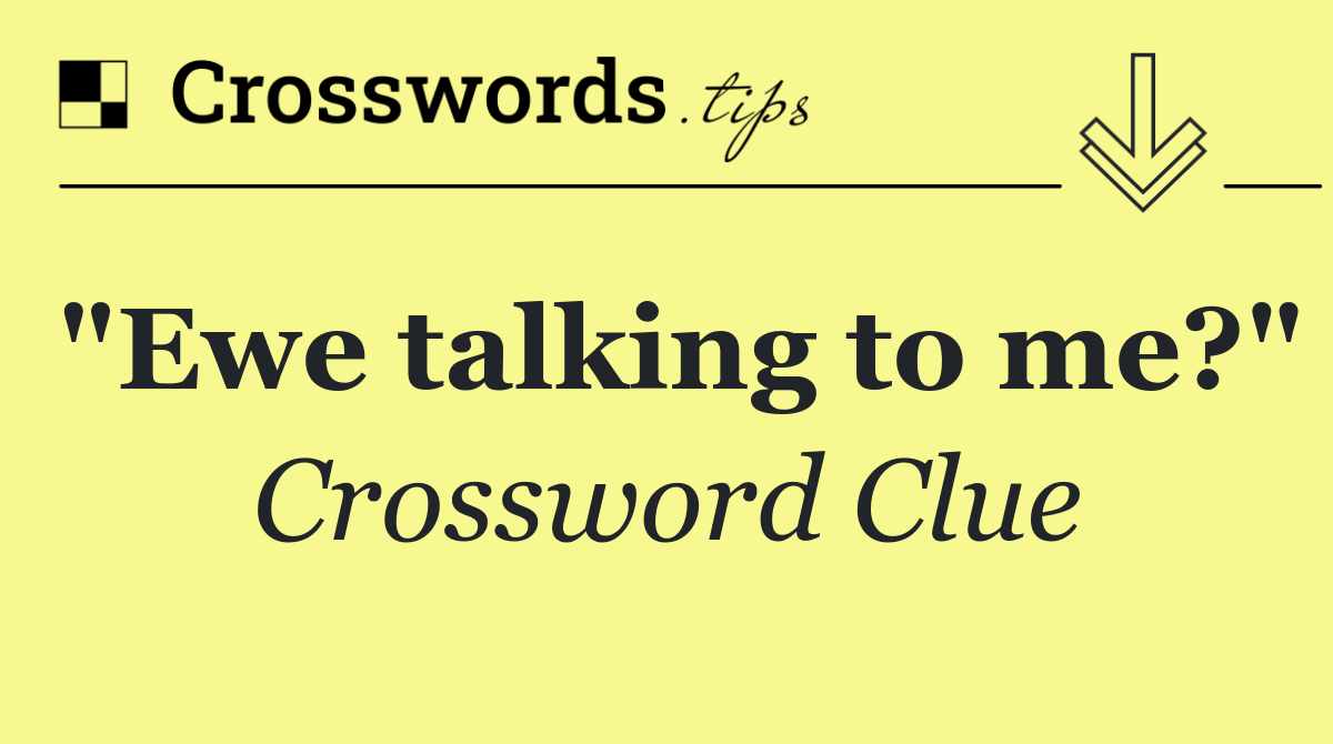 "Ewe talking to me?"