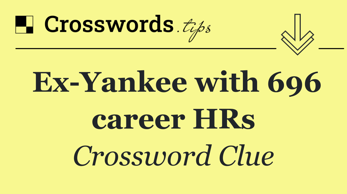 Ex Yankee with 696 career HRs