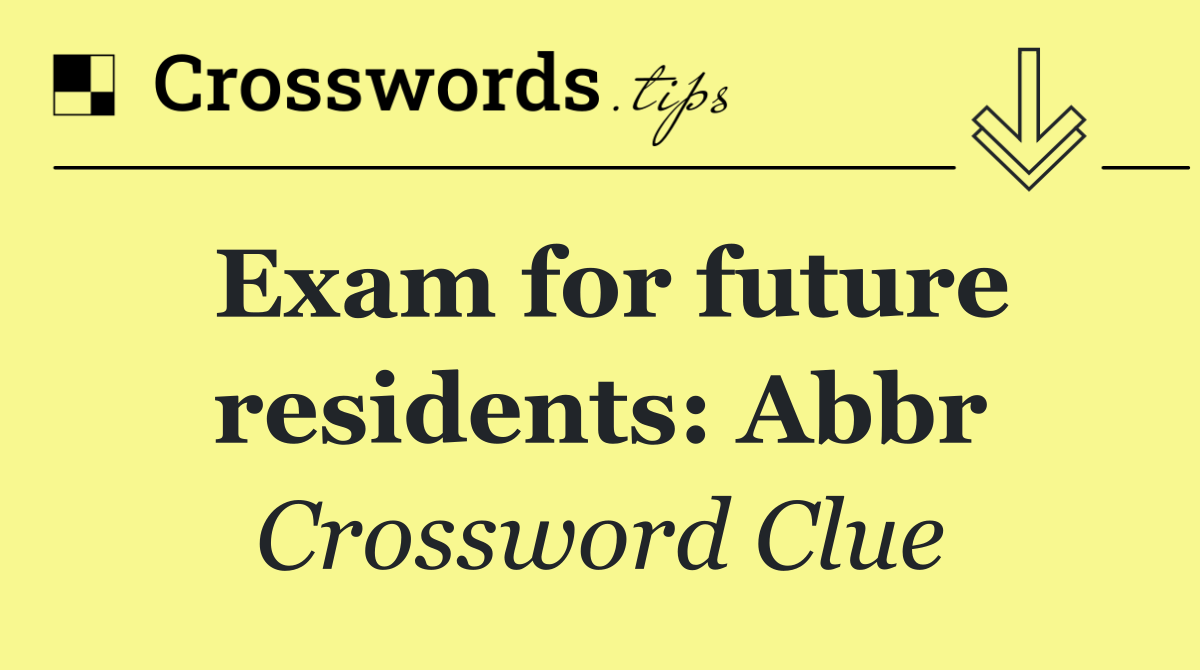 Exam for future residents: Abbr