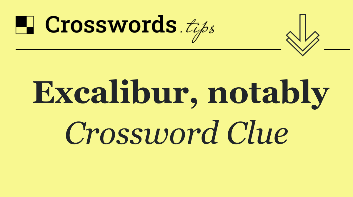Excalibur, notably