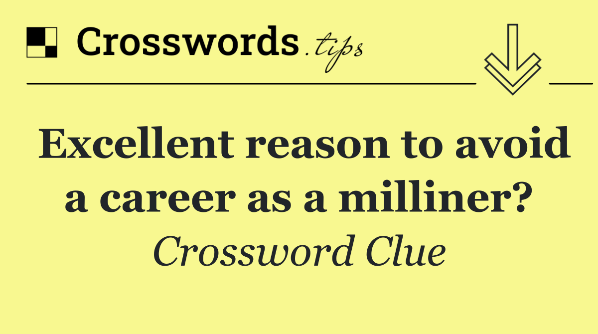 Excellent reason to avoid a career as a milliner?