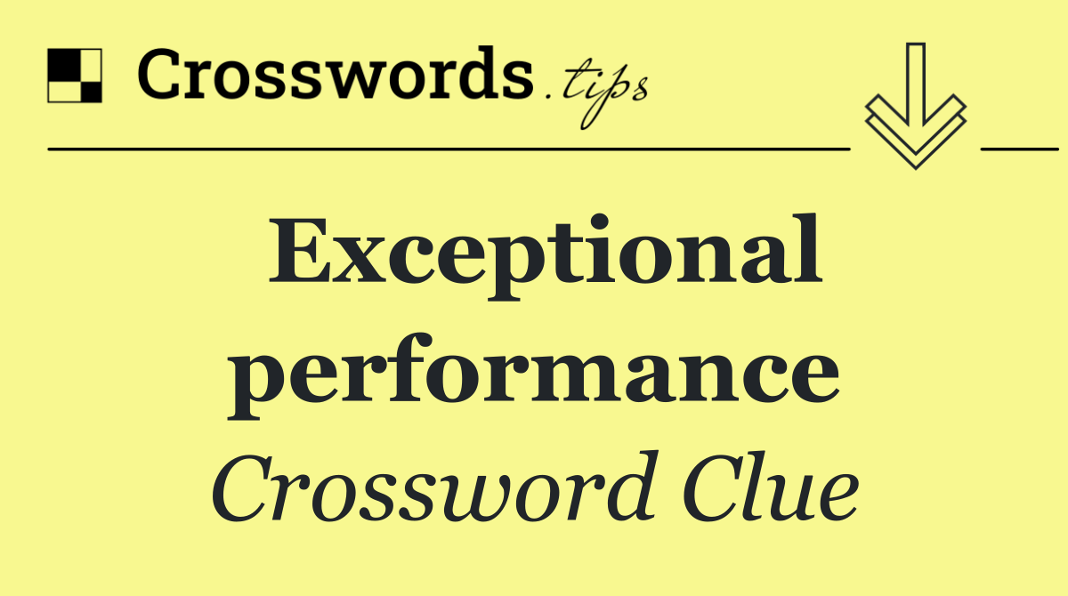 Exceptional performance