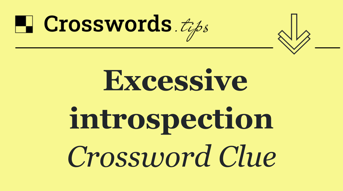 Excessive introspection