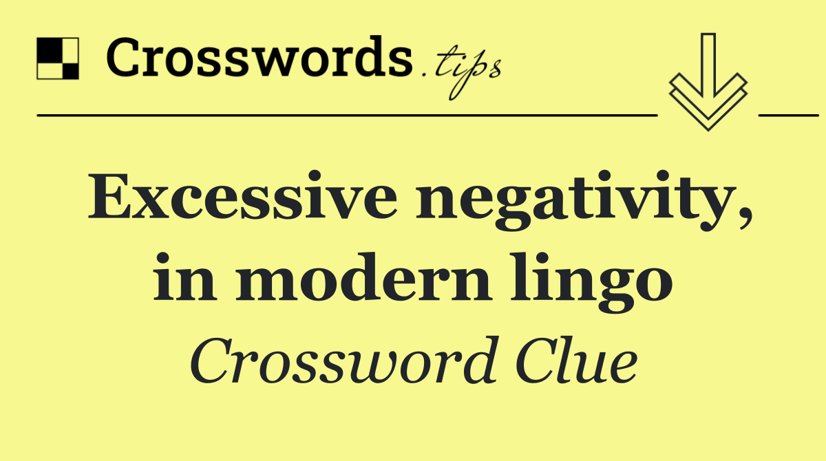 Excessive negativity, in modern lingo
