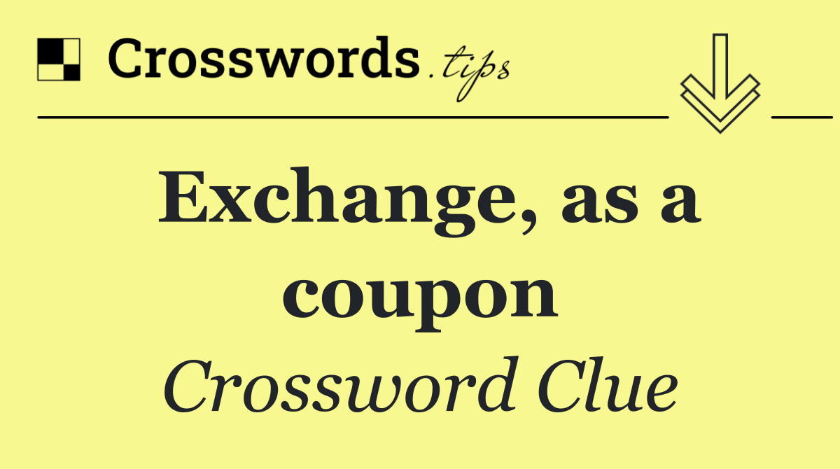 Exchange, as a coupon