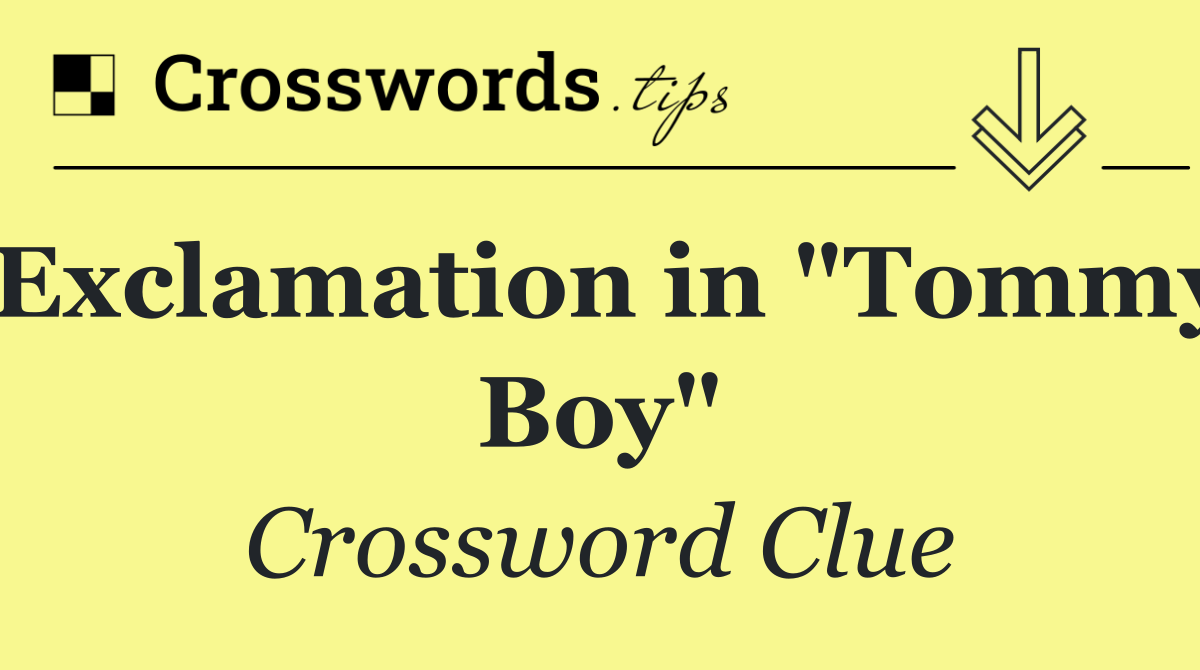 Exclamation in "Tommy Boy"