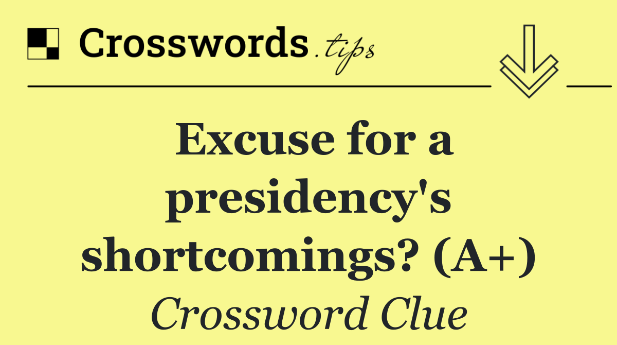Excuse for a presidency's shortcomings? (A+)