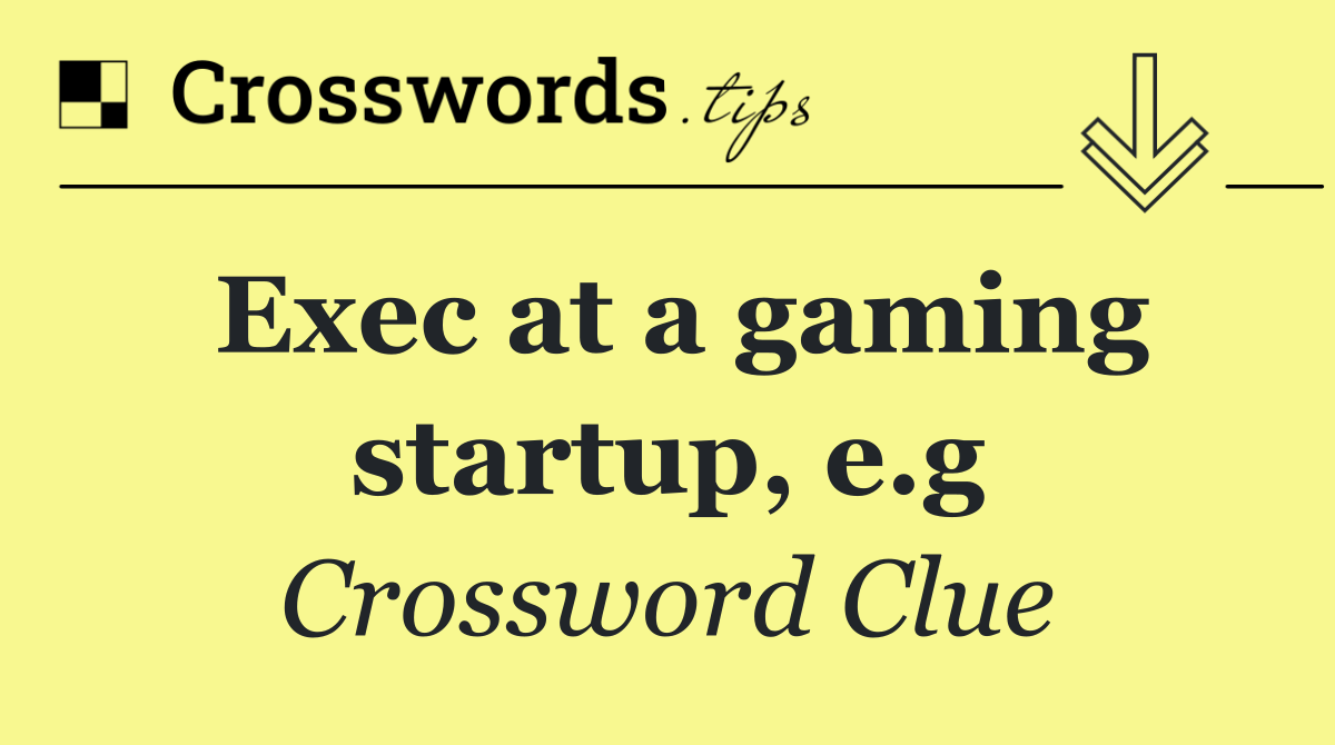 Exec at a gaming startup, e.g