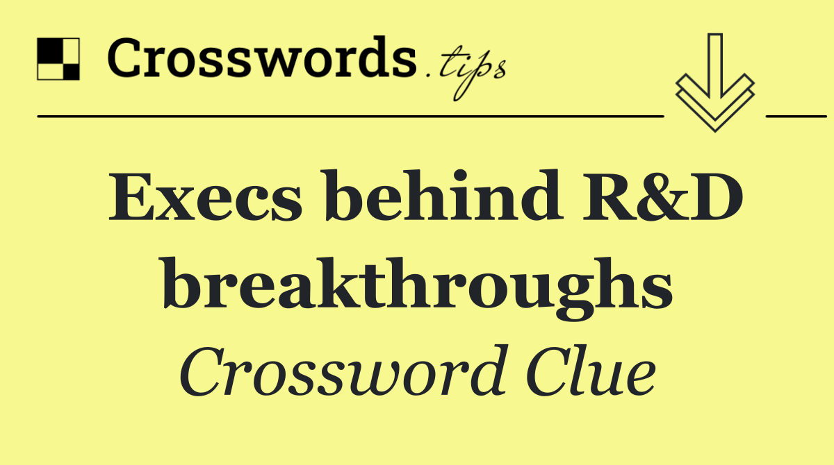 Execs behind R&D breakthroughs