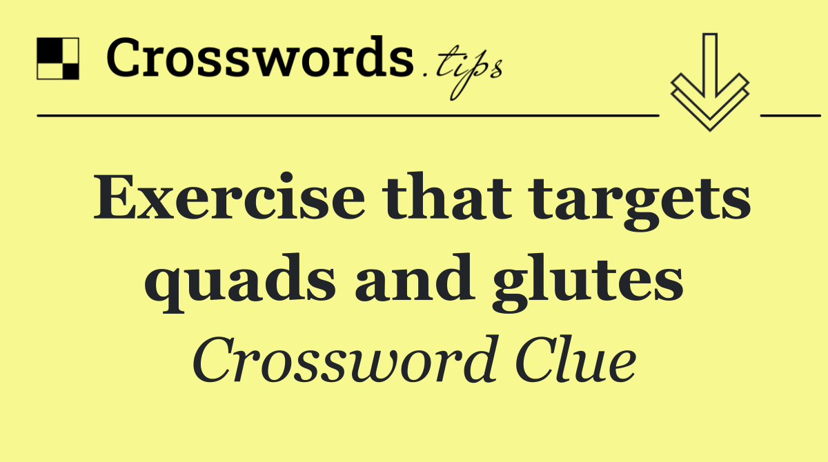 Exercise that targets quads and glutes