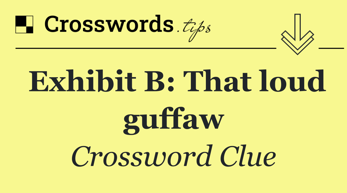 Exhibit B: That loud guffaw