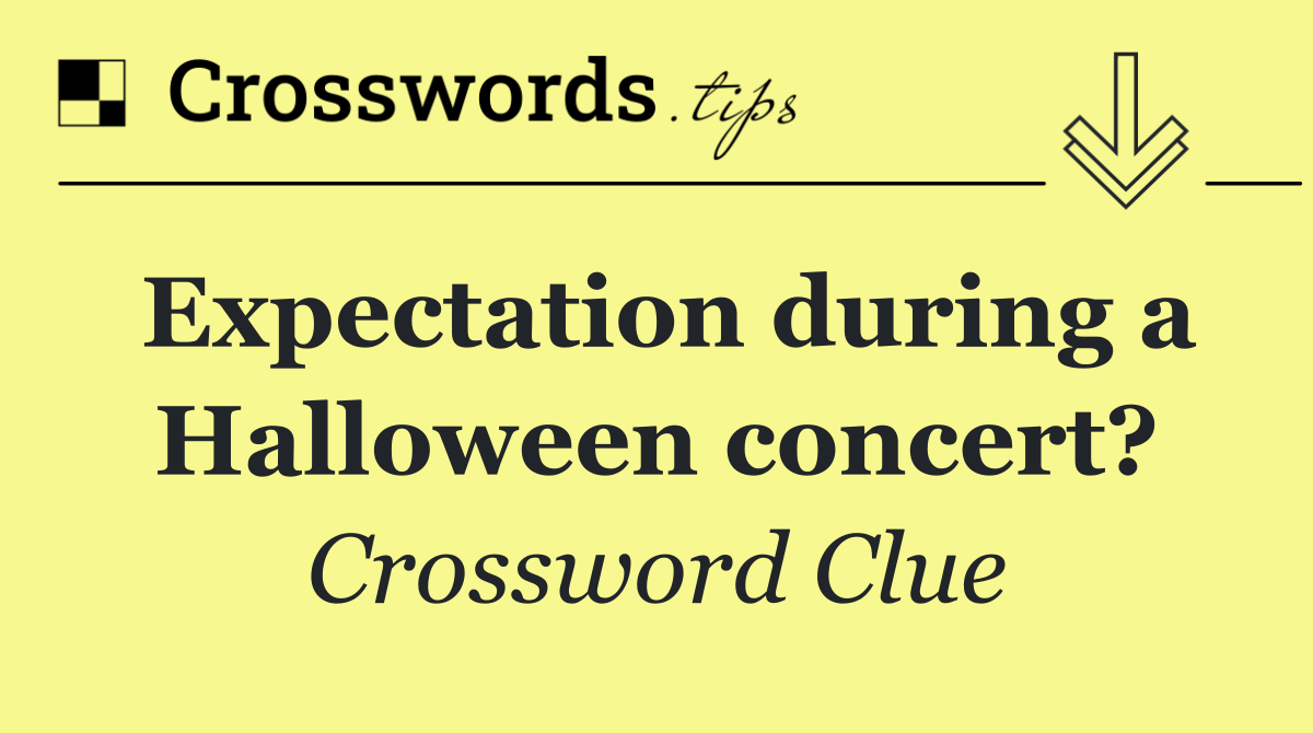 Expectation during a Halloween concert?