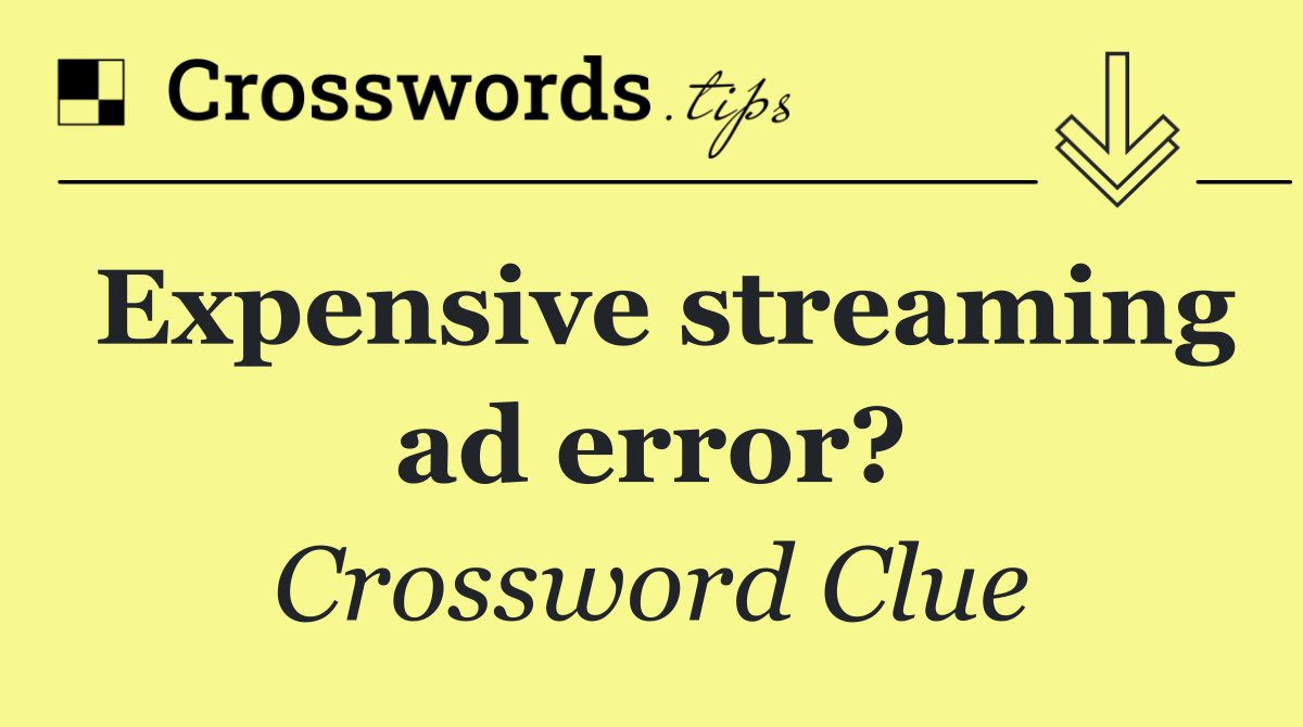 Expensive streaming ad error?