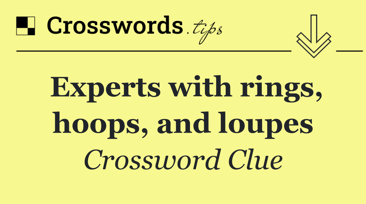 Experts with rings, hoops, and loupes