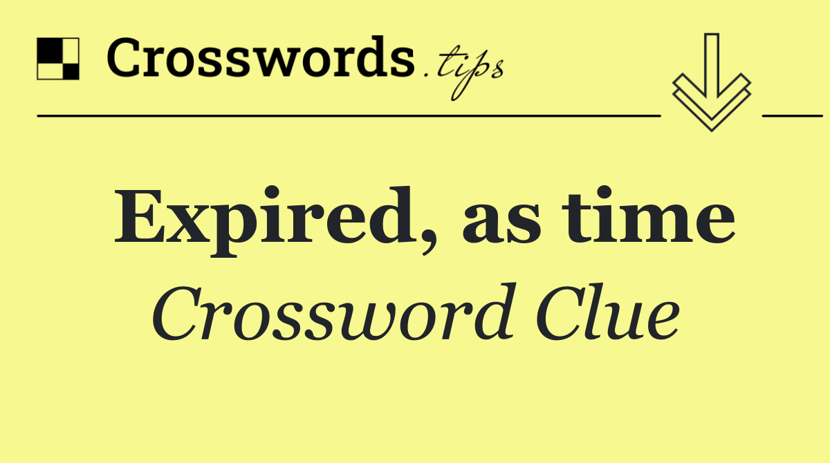 Expired, as time