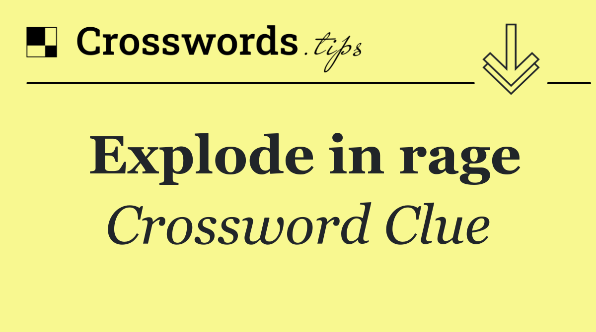 Explode in rage