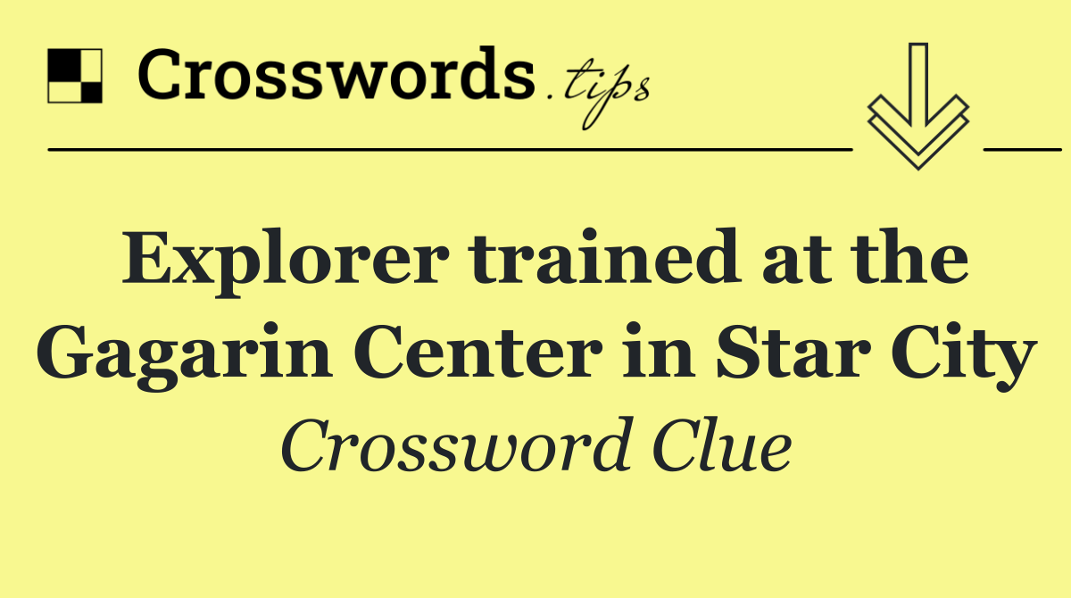 Explorer trained at the Gagarin Center in Star City