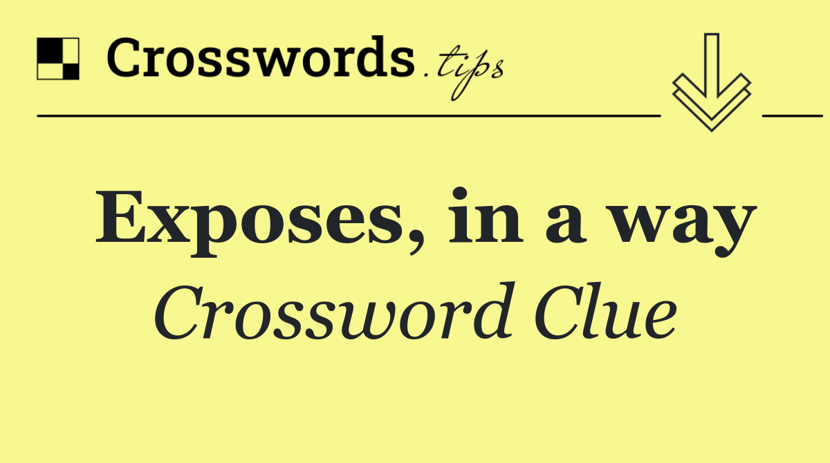 Exposes, in a way