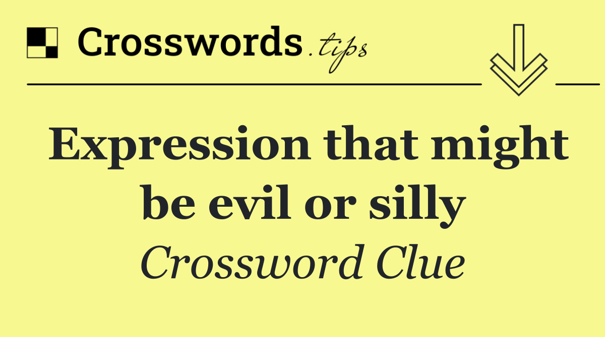 Expression that might be evil or silly