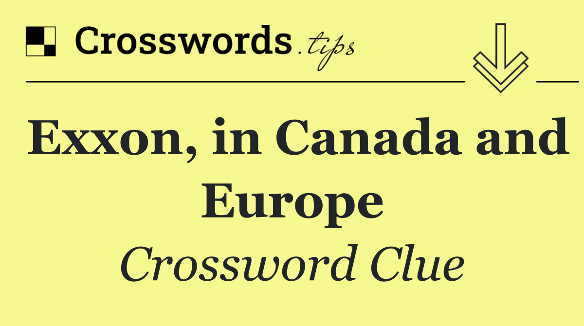 Exxon, in Canada and Europe