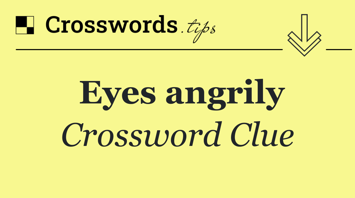 Eyes angrily