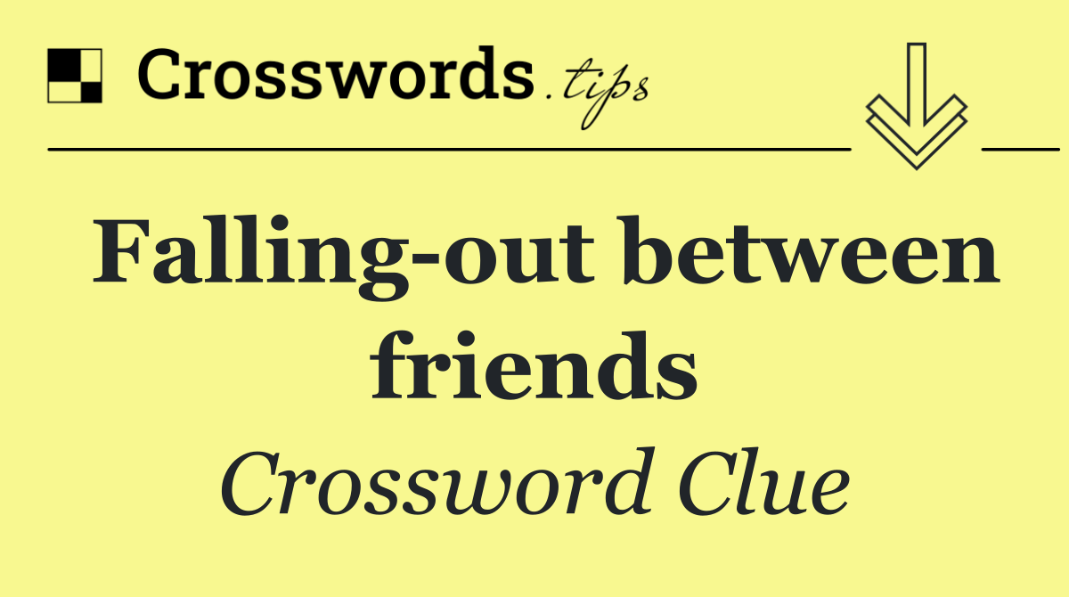 Falling out between friends