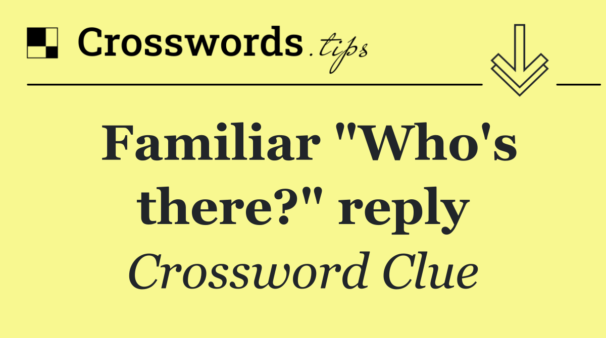 Familiar "Who's there?" reply