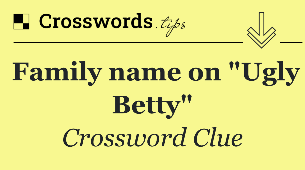 Family name on "Ugly Betty"