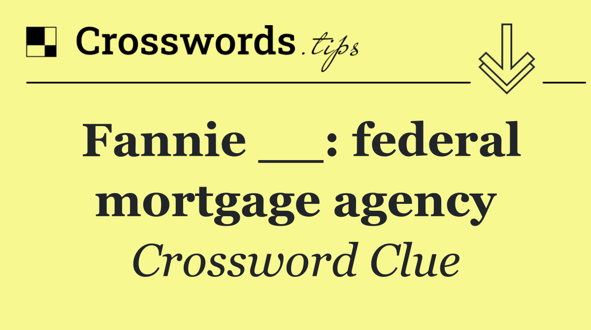 Fannie __: federal mortgage agency