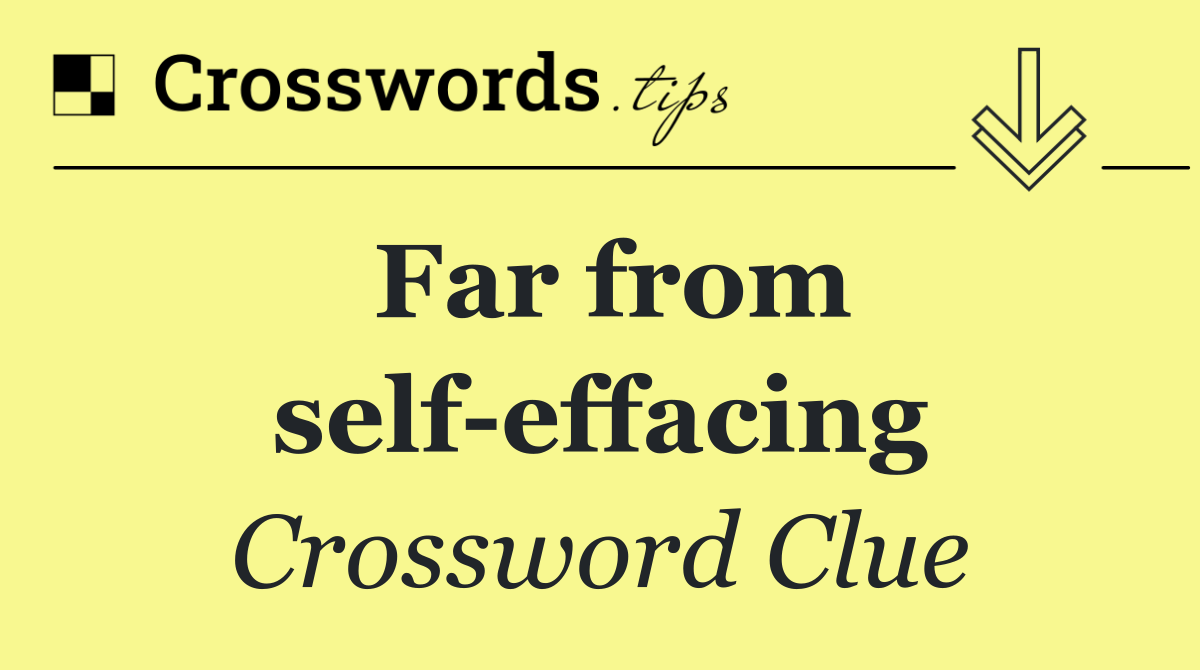 Far from self effacing