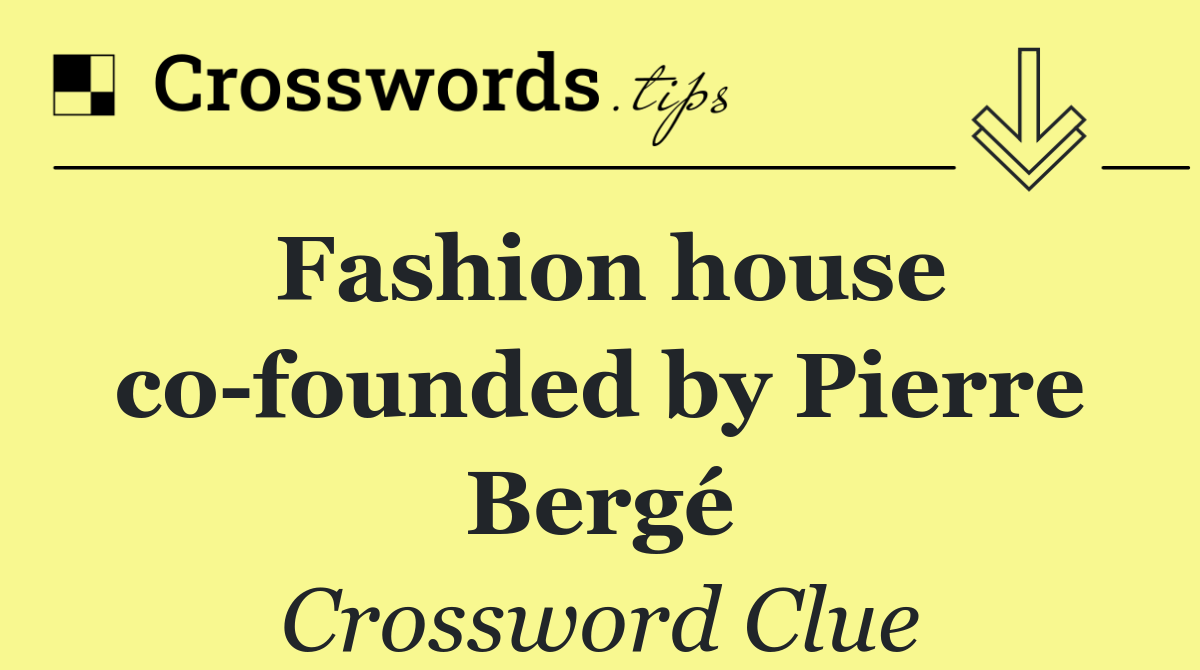 Fashion house co founded by Pierre Bergé