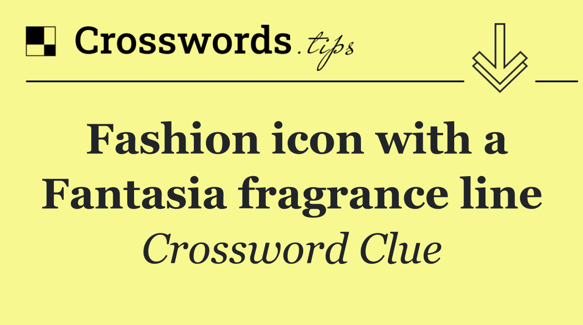Fashion icon with a Fantasia fragrance line
