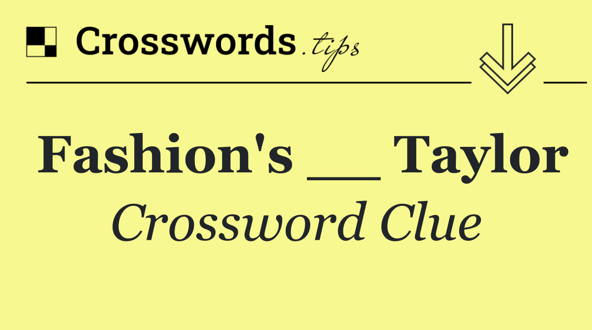 Fashion's __ Taylor