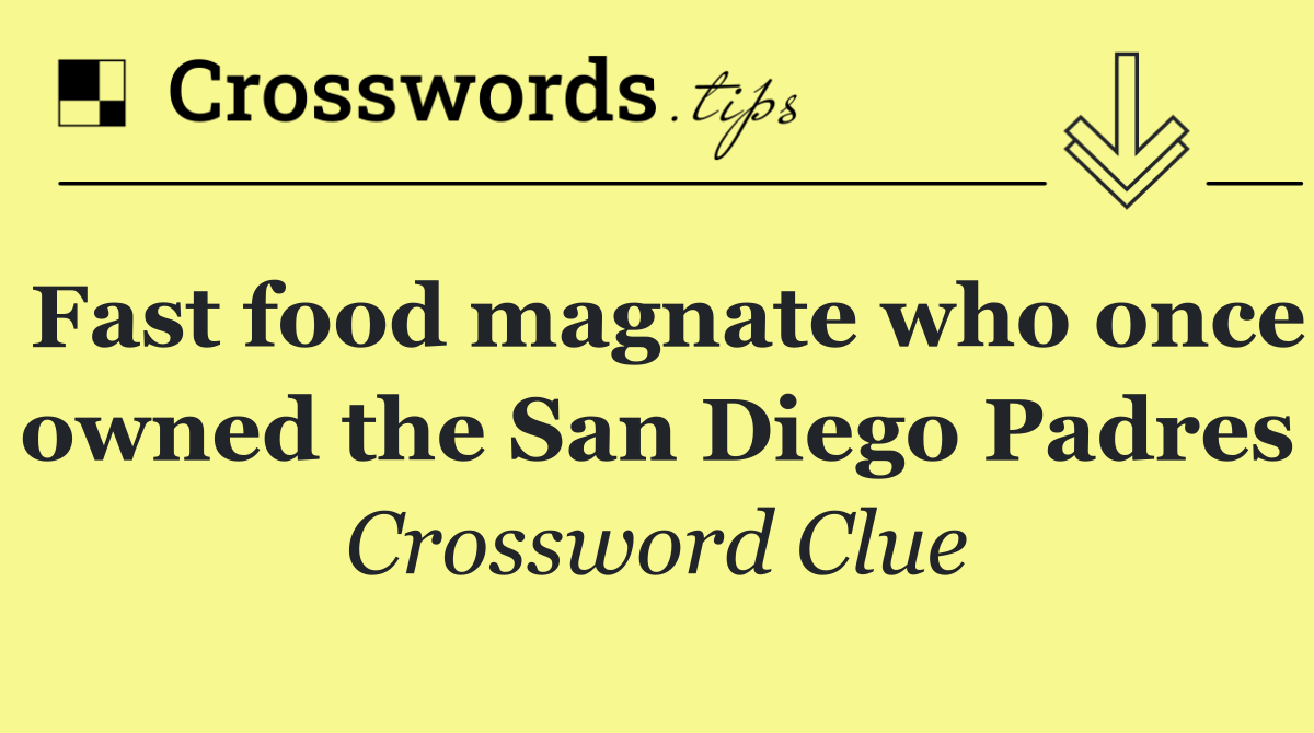 Fast food magnate who once owned the San Diego Padres