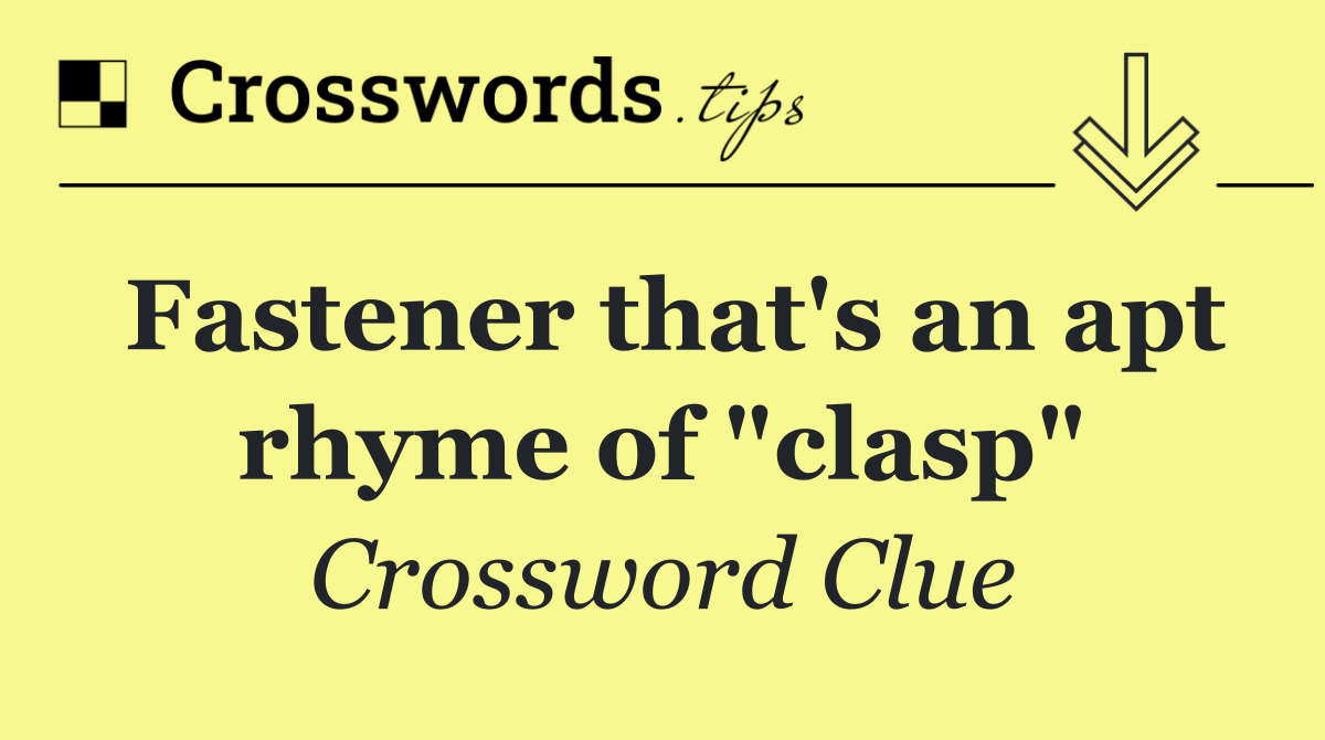 Fastener that's an apt rhyme of "clasp"