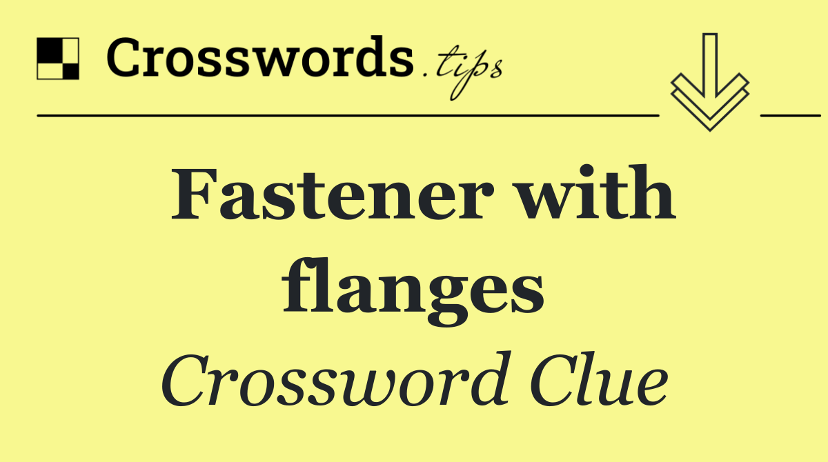 Fastener with flanges