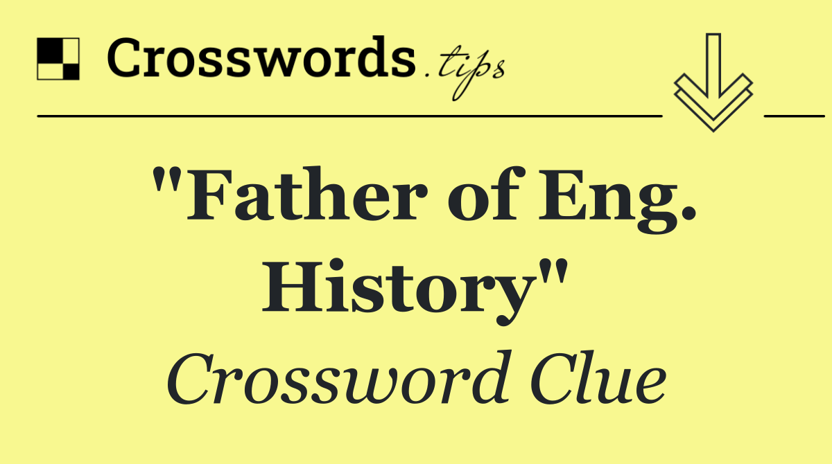 "Father of Eng. History"