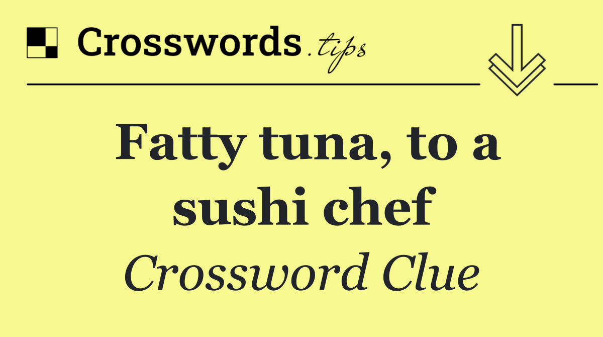 Fatty tuna, to a sushi chef