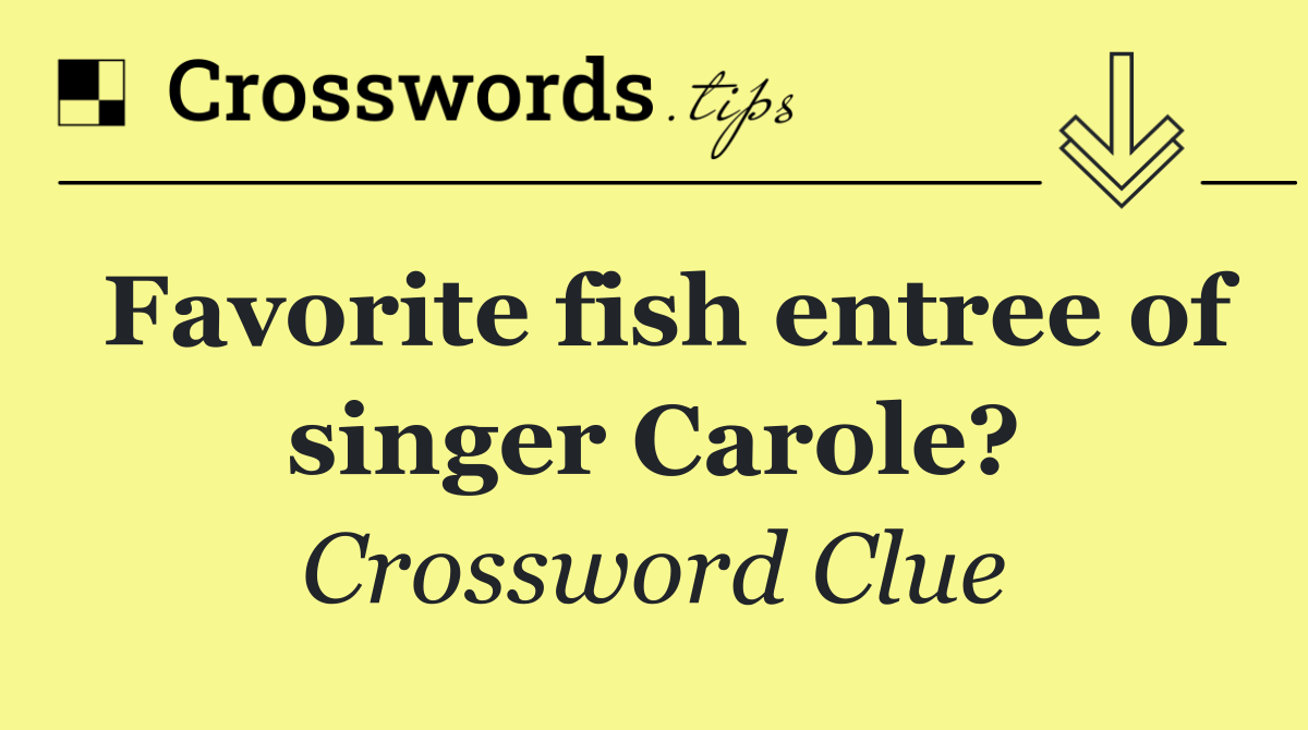 Favorite fish entree of singer Carole?