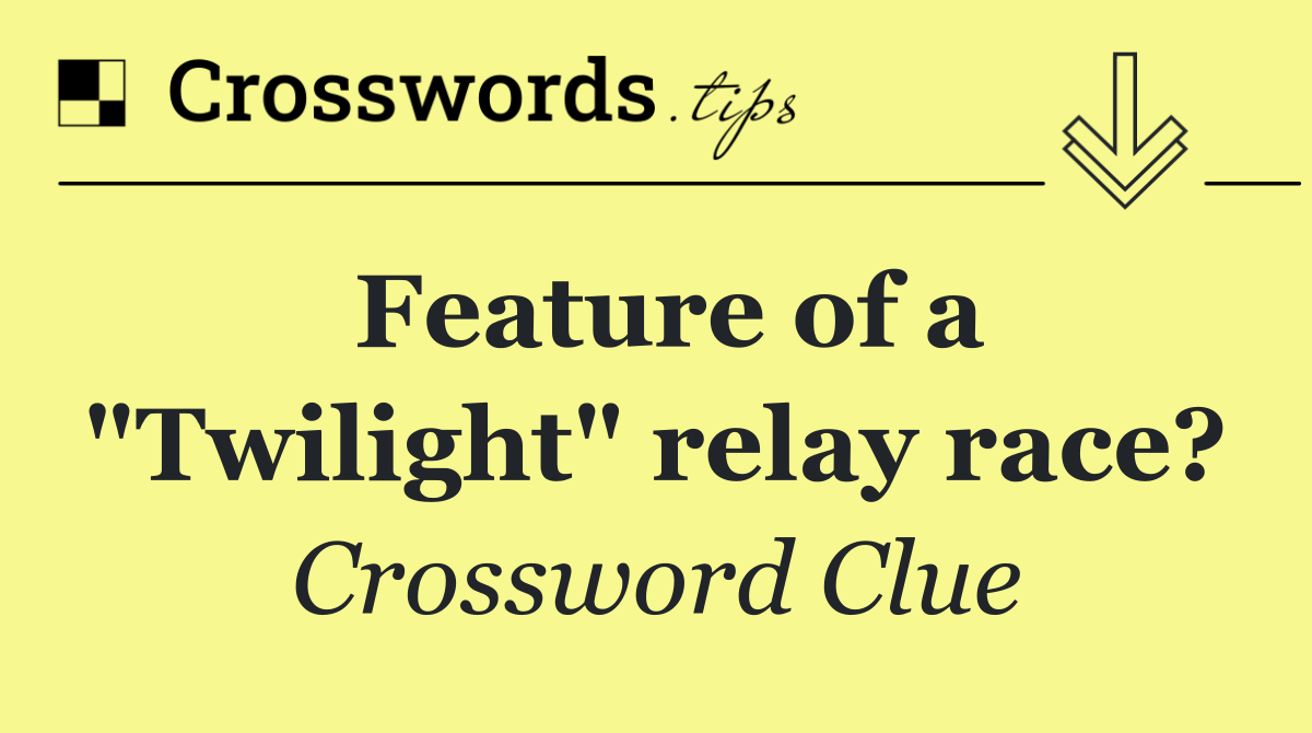 Feature of a "Twilight" relay race?