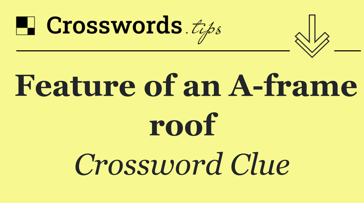 Feature of an A frame roof