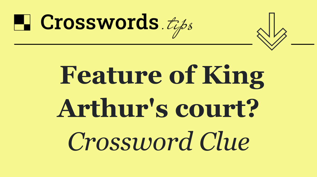 Feature of King Arthur's court?