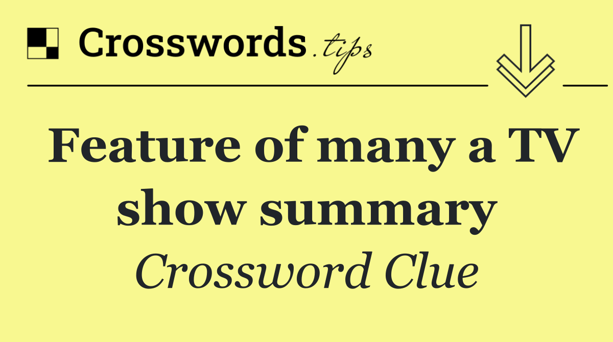 Feature of many a TV show summary